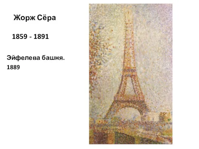 Жорж Сёра 1859 - 1891 Эйфелева башня. 1889