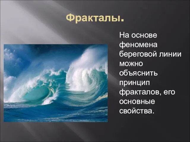 Фракталы. На основе феномена береговой линии можно объяснить принцип фракталов, его основные свойства.