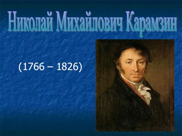 (1766 – 1826) Николай Михайлович Карамзин