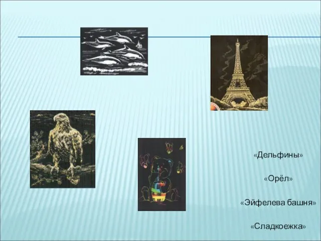«Дельфины» «Орёл» «Эйфелева башня» «Сладкоежка»