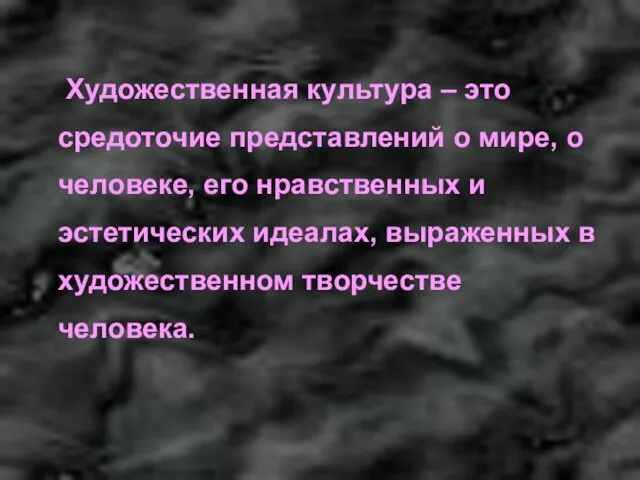 Художественная культура – это средоточие представлений о мире, о человеке, его нравственных