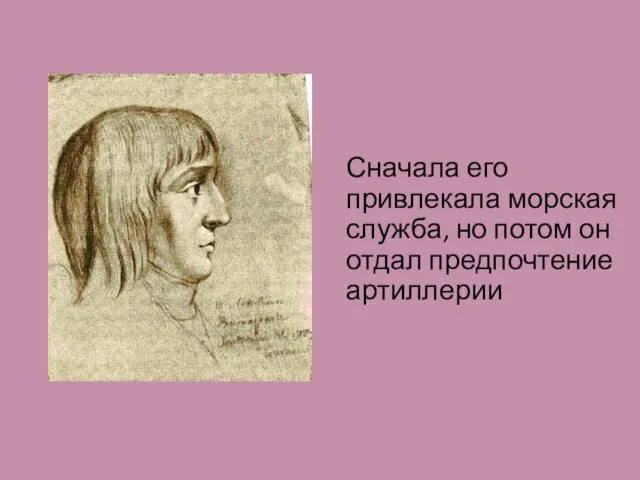 Сначала его привлекала морская служба, но потом он отдал предпочтение артиллерии