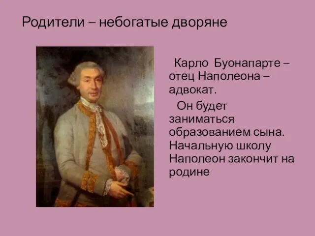 Родители – небогатые дворяне Карло Буонапарте – отец Наполеона – адвокат. Он