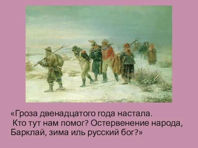 «Гроза двенадцатого года настала. Кто тут нам помог? Остервенение народа, Барклай, зима иль русский бог?»