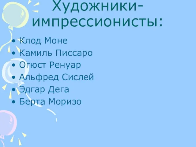 Художники-импрессионисты: Клод Моне Камиль Писсаро Огюст Ренуар Альфред Сислей Эдгар Дега Берта Моризо