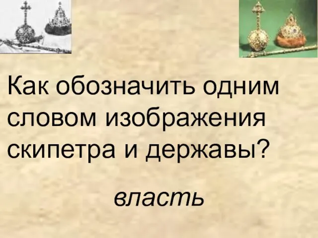 Как обозначить одним словом изображения скипетра и державы? власть