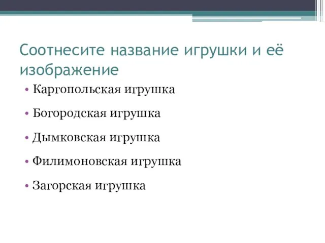 Соотнесите название игрушки и её изображение Каргопольская игрушка Богородская игрушка Дымковская игрушка Филимоновская игрушка Загорская игрушка