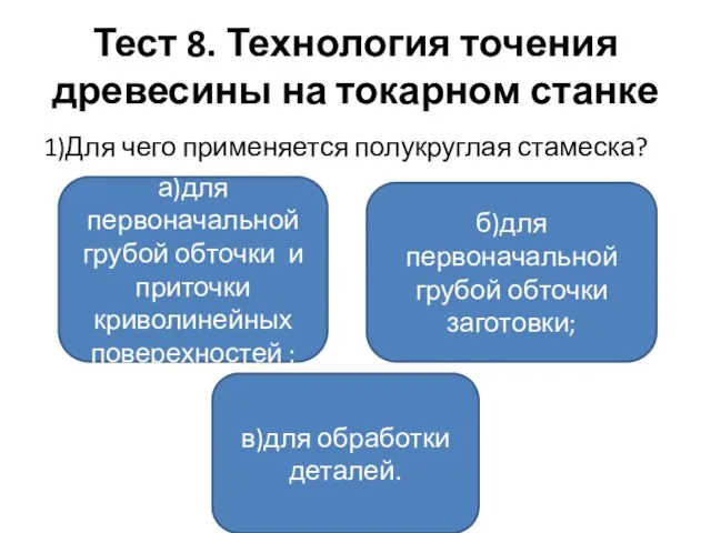 Тест 8. Технология точения древесины на токарном станке 1)Для чего применяется полукруглая