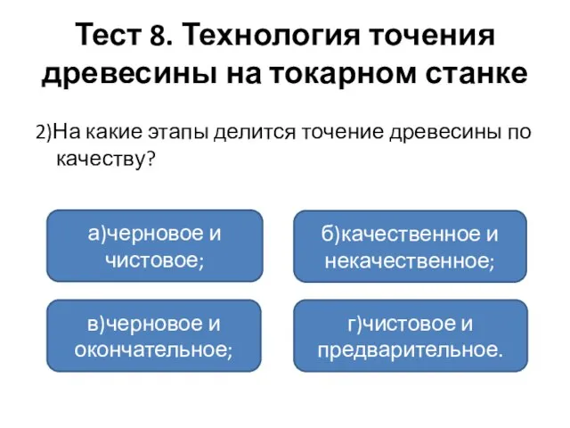 Тест 8. Технология точения древесины на токарном станке 2)На какие этапы делится