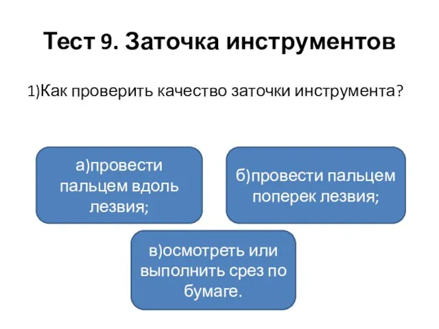 Тест 9. Заточка инструментов 1)Как проверить качество заточки инструмента? а)провести пальцем вдоль