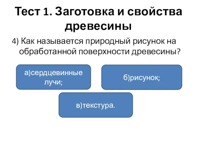 Тест 1. Заготовка и свойства древесины 4) Как называется природный рисунок на