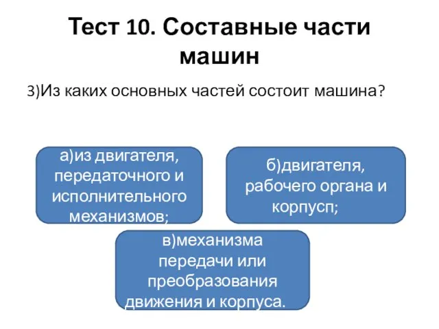 Тест 10. Составные части машин 3)Из каких основных частей состоит машина? а)из