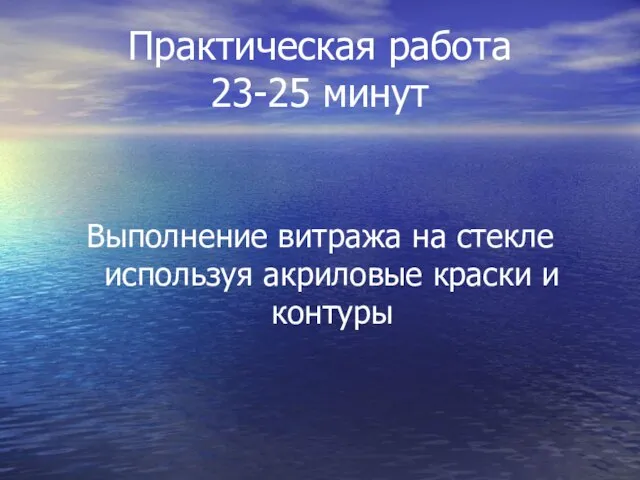 Практическая работа 23-25 минут Выполнение витража на стекле используя акриловые краски и контуры