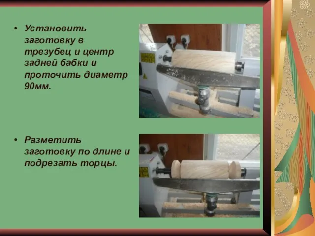 Установить заготовку в трезубец и центр задней бабки и проточить диаметр 90мм.