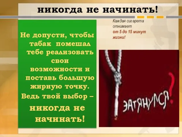 никогда не начинать! Не допусти, чтобы табак помешал тебе реализовать свои возможности