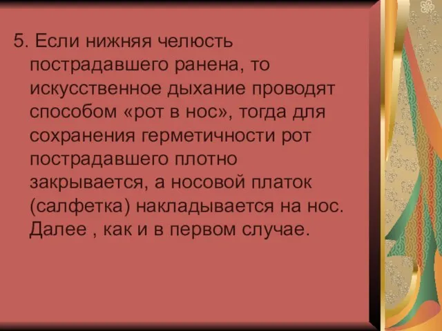 5. Если нижняя челюсть пострадавшего ранена, то искусственное дыхание проводят способом «рот