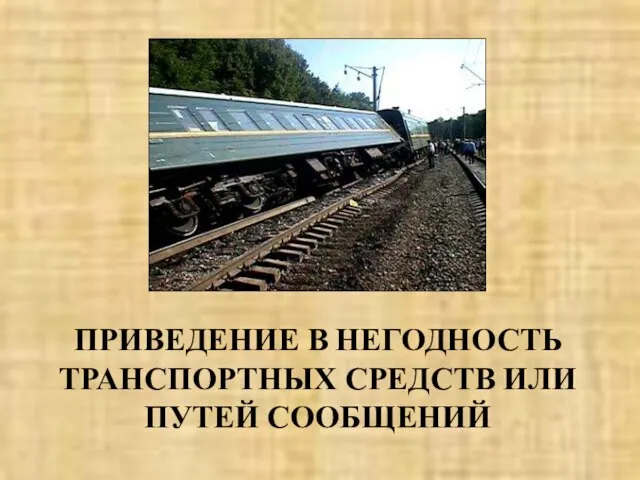 ПРИВЕДЕНИЕ В НЕГОДНОСТЬ ТРАНСПОРТНЫХ СРЕДСТВ ИЛИ ПУТЕЙ СООБЩЕНИЙ