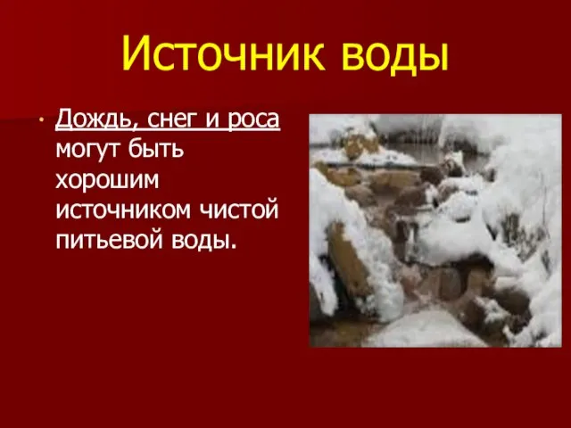 Источник воды Дождь, снег и роса могут быть хорошим источником чистой питьевой воды.