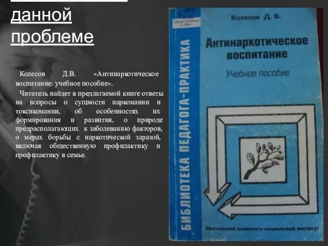 Книги, посвященные данной проблеме Колесов Д.В. «Антинаркотическое воспитание: учебное пособие». Читатель найдет