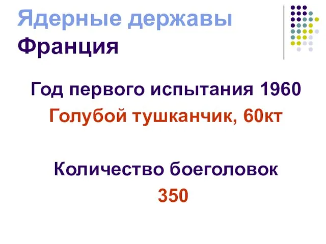 Ядерные державы Франция Год первого испытания 1960 Голубой тушканчик, 60кт Количество боеголовок 350