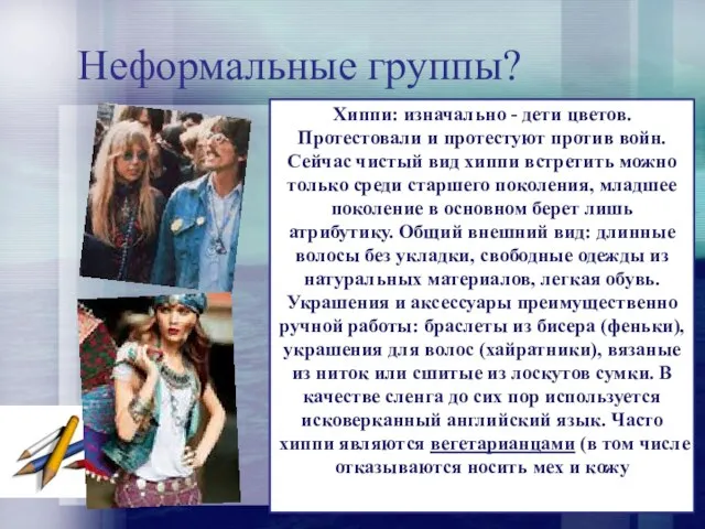 Неформальные группы? Хиппи: изначально - дети цветов. Протестовали и протестуют против войн.