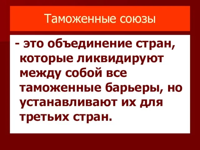 Таможенные союзы - это объединение стран, которые ликвидируют между собой все таможенные