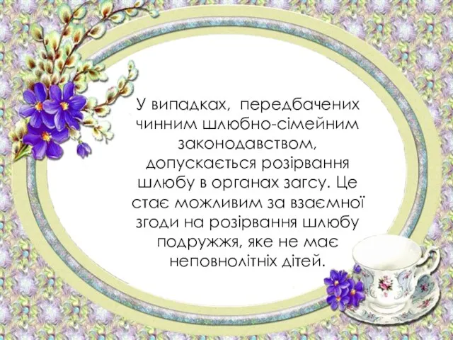 У випадках, передбачених чинним шлюбно-сімейним законодавством, допускається розірвання шлюбу в органах загсу.