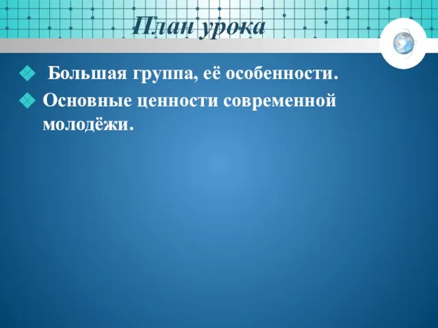 План урока Большая группа, её особенности. Основные ценности современной молодёжи.