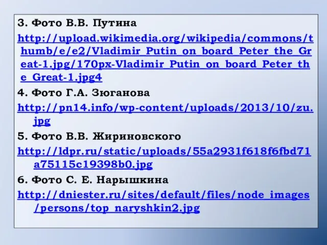 3. Фото В.В. Путина http://upload.wikimedia.org/wikipedia/commons/thumb/e/e2/Vladimir_Putin_on_board_Peter_the_Great-1.jpg/170px-Vladimir_Putin_on_board_Peter_the_Great-1.jpg4 4. Фото Г.А. Зюганова http://pn14.info/wp-content/uploads/2013/10/zu.jpg 5. Фото
