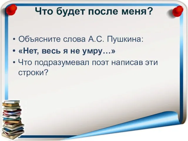 Что будет после меня? Объясните слова А.С. Пушкина: «Нет, весь я не