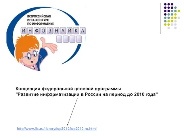 http//www.iis.ru/library/isp2010/isp2010.ru.html Концепция федеральной целевой программы "Развитие информатизации в России на период до 2010 года"