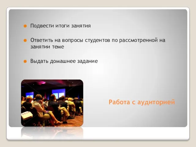 Работа с аудиторией Подвести итоги занятия Ответить на вопросы студентов по рассмотренной