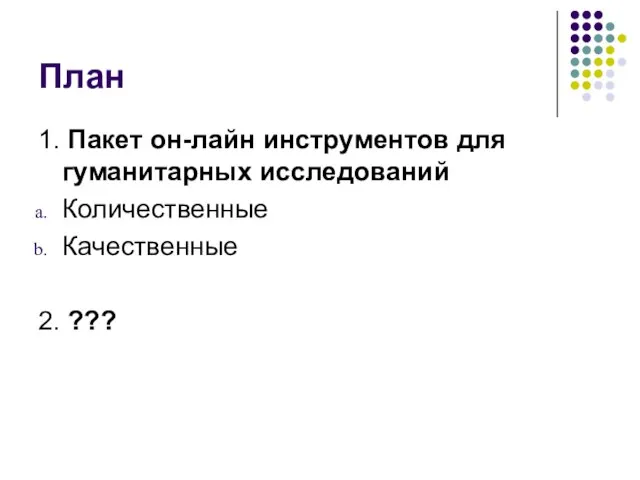 План 1. Пакет он-лайн инструментов для гуманитарных исследований Количественные Качественные 2. ???