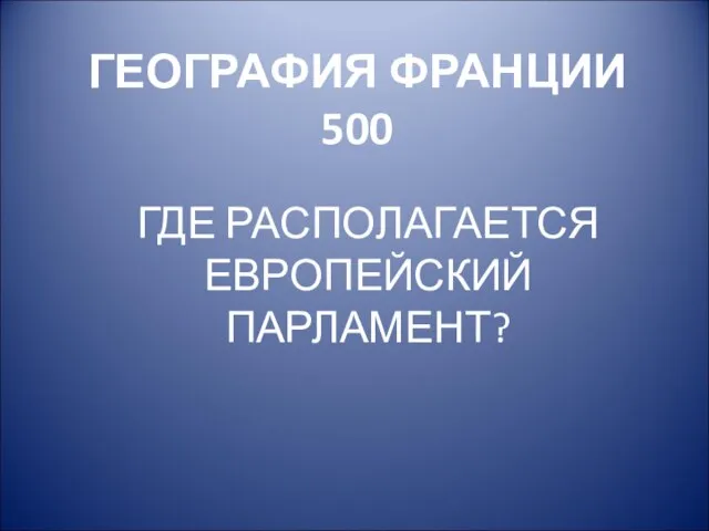 ГЕОГРАФИЯ ФРАНЦИИ 500 ГДЕ РАСПОЛАГАЕТСЯ ЕВРОПЕЙСКИЙ ПАРЛАМЕНТ?