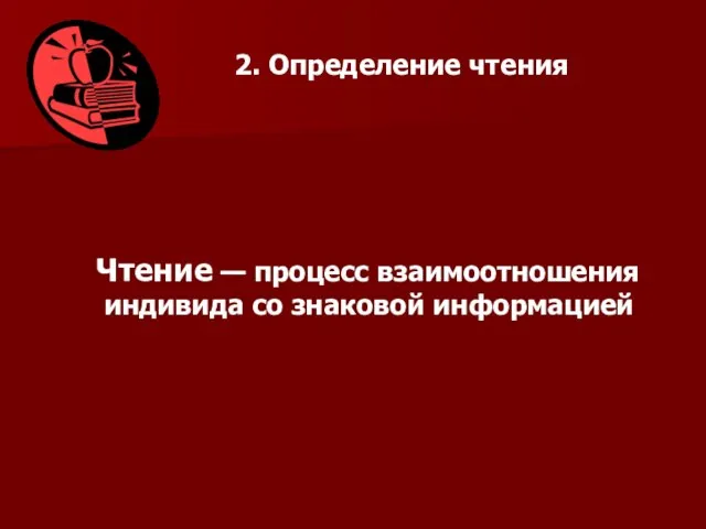 2. Определение чтения Чтение — процесс взаимоотношения индивида со знаковой информацией