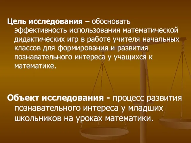 Цель исследования – обосновать эффективность использования математической дидактических игр в работе учителя