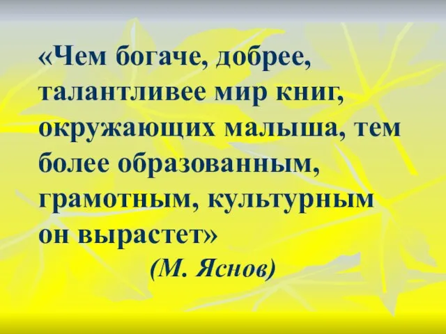 «Чем богаче, добрее, талантливее мир книг, окружающих малыша, тем более образованным, грамотным,