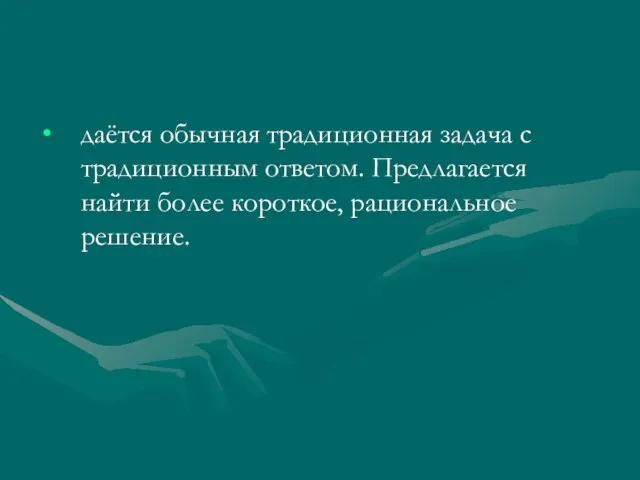 даётся обычная традиционная задача с традиционным ответом. Предлагается найти более короткое, рациональное решение.