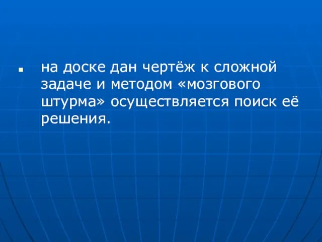 на доске дан чертёж к сложной задаче и методом «мозгового штурма» осуществляется поиск её решения.