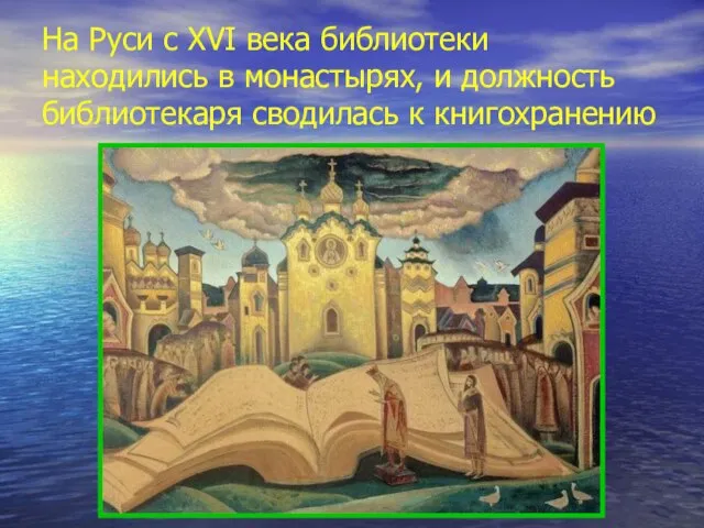 На Руси с XVI века библиотеки находились в монастырях, и должность библиотекаря сводилась к книгохранению