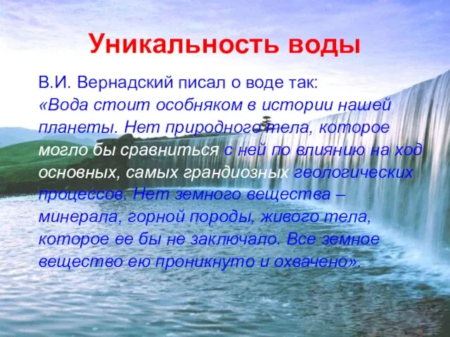 Уникальность воды В.И. Вернадский писал о воде так: «Вода стоит особняком в