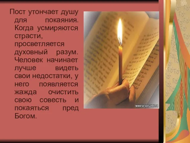 Пост утончает душу для покаяния. Когда усмиряются страсти, просветляется духовный разум. Человек