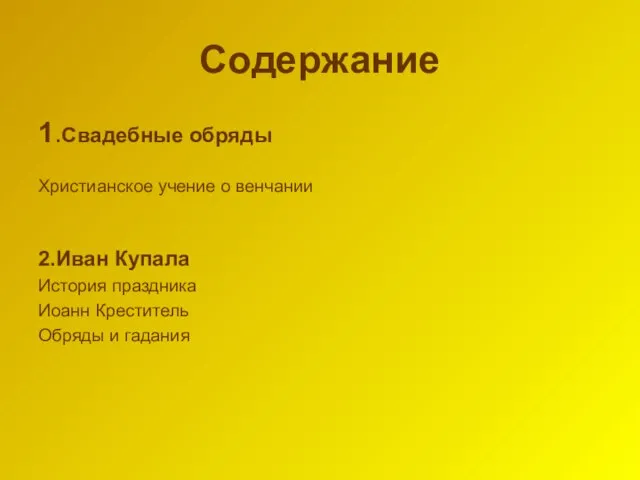 Содержание 1.Свадебные обряды Христианское учение о венчании 2.Иван Купала История праздника Иоанн Креститель Обряды и гадания