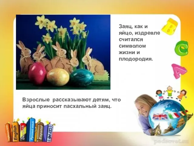 Заяц, как и яйцо, издревле считался символом жизни и плодородия. Взрослые рассказывают