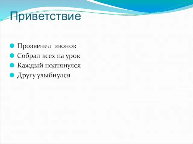 Приветствие Прозвенел звонок Собрал всех на урок Каждый подтянулся Другу улыбнулся