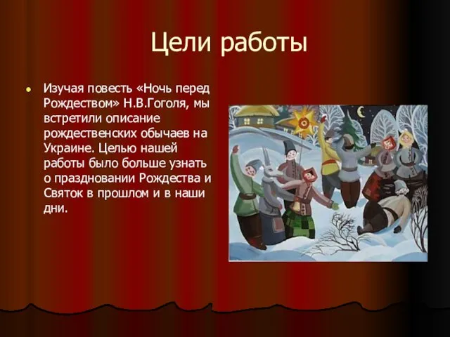 Цели работы Изучая повесть «Ночь перед Рождеством» Н.В.Гоголя, мы встретили описание рождественских