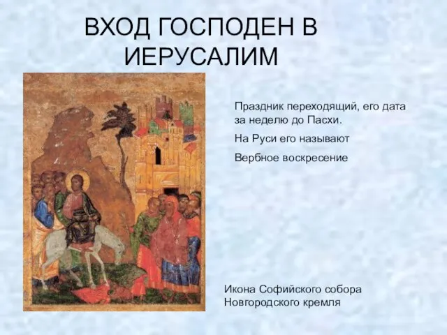 ВХОД ГОСПОДЕН В ИЕРУСАЛИМ Праздник переходящий, его дата за неделю до Пасхи.