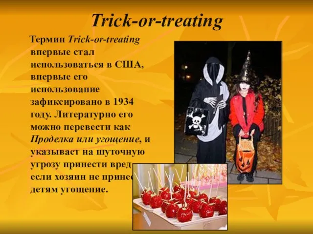 Trick-or-treating Термин Trick-or-treating впервые стал использоваться в США, впервые его использование зафиксировано