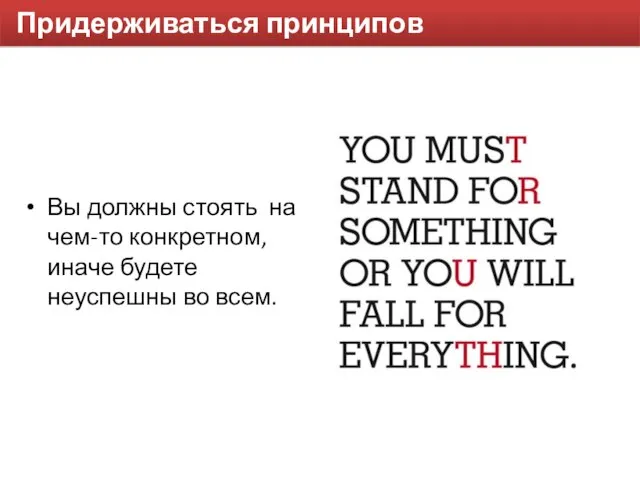 Придерживаться принципов Вы должны стоять на чем-то конкретном, иначе будете неуспешны во всем.