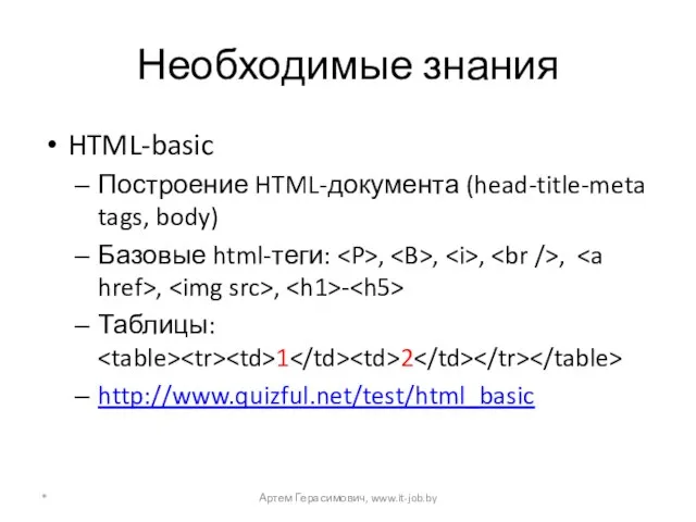 Необходимые знания HTML-basic Построение HTML-документа (head-title-meta tags, body) Базовые html-теги: , ,